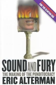Sound and Fury: The Making of the Washington Punditocracy