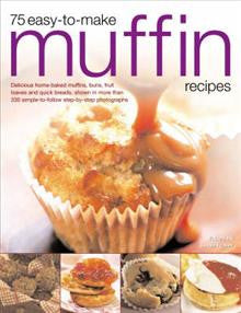 75 Easy-to-make Muffin Recipes: Delicious Home-baked Muffins,