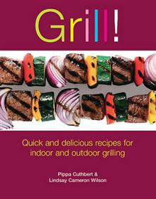 Grill!: Quick and Delicious Recipes for Indoor and Outdoor Grilling