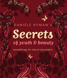 Daniele Ryman's Secrets of Youth and Beauty: Aromatherapy for Natural Rejuvenation