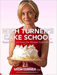 Mich Turner's Cake School: Expert Tuition from the Master Cake-Maker