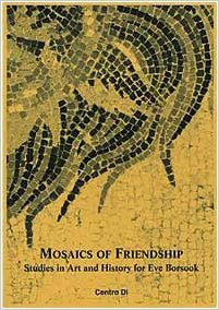 Mosaics of Friendship: Studies in Art and History for Eve Borsook Mosaics of Friendship: Studies in Art and History for Eve Borsook