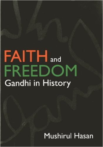 Faith and Freedom: Gandhi in History Faith and Freedom: Gandhi in History