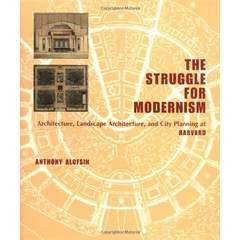 The Struggle for Modernism: Architecture, Landscape Architecture and City Planning at Harvard The Struggle for Modernism: Architecture, Landscape Architecture and City Planning at Harvard