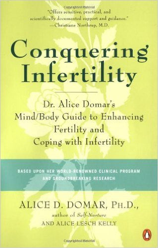 Conquering Infertility: Dr. Alice Domar's Mind/Body Guide to Enhancing Fertility and Coping with Inferti lity