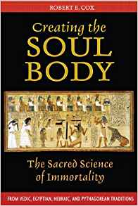 Creating the Soul Body: The Sacred Science of Immortality