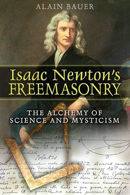 Isaac Newton's Freemasonry: The Alchemy of Science and Mysticism
