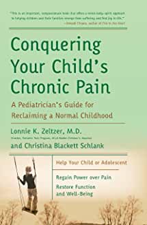 Conquering Your Child's Chronic Pain: A Pediatrician's Guide for Reclaiming a Normal Childhood