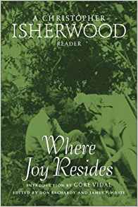 Where Joy Resides: A Christopher Isherwood Reader Where Joy Resides: A Christopher Isherwood Reader