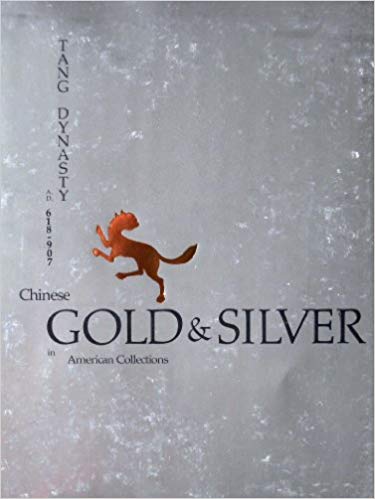 Chinese Gold and Silver in American Collections: Tang Dynasty A. D., 618-907 Chinese Gold and Silver in American Collections: Tang Dynasty A. D., 618-907