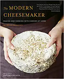 The Modern Cheesemaker: Making and cooking with cheeses at home