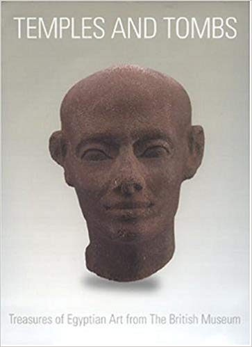 Temples and Tombs: Treasures of Egyptian Art from the British Museum Temples and Tombs: Treasures of Egyptian Art from the British Museum