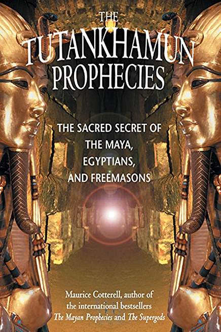 The Tutankhamun Prophecies: The Sacred Secret of the Maya, Egyptians, and Freemasons