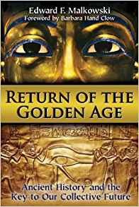 Return of the Golden Age: Ancient History and the Key to Our Collective Future | the ancient Egyptians, Malkowski reveals that we are returning to a celestial configuration parallel to that of the past Golden Age. Through our collective DNA memory and the
