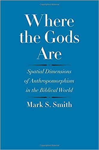 Where the Gods Are: Spatial Dimensions of Anthropomorphism in the Biblical World Where the Gods Are: Spatial Dimensions of Anthropomorphism in the Biblical World
