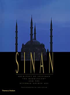 Sinan: Architect of S leyman the Magnificent and the Ottoman Golden Age