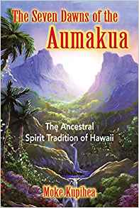 The Seven Dawns of the Aumakua: The Ancestral Spirit Tradition of Hawaii