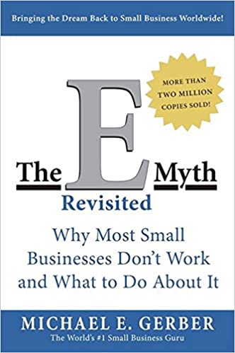 The E-Myth Revisited: Why Most Small Businesses Don't Work and What to Do About It