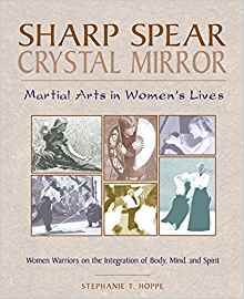 Sharp Spear, Crystal Mirror: Martial Arts in Women\'s Lives Sharp Spear, Crystal Mirror: Martial Arts in Women\'s Lives