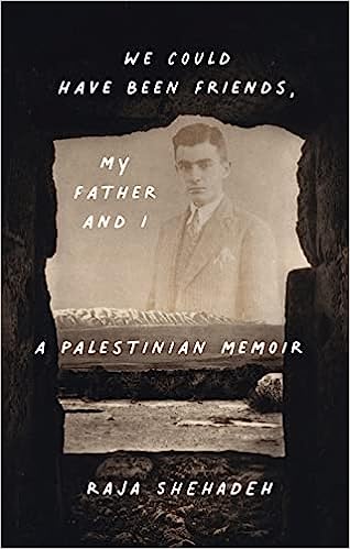 We Could Have Been Friends, My Father and I: A Palestinian Memoir