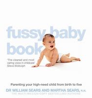 Parenting the Fussy Baby and the High-Need Child: Everything You Need to Know-From Birth to Age Five