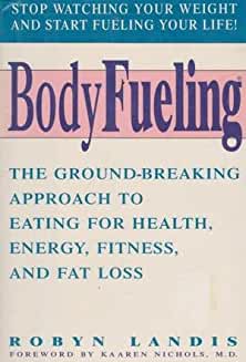 Bodyfueling: The Ground-Breaking Approach to Eating for Health, Energy, Fitness, and Fat Loss