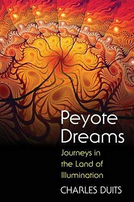 Peyote Dreams: Journeys in the Land of Illumination