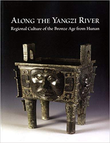 ALONG THE YANGZI RIVER: Regional Culture of the Bronze Age from Hunan