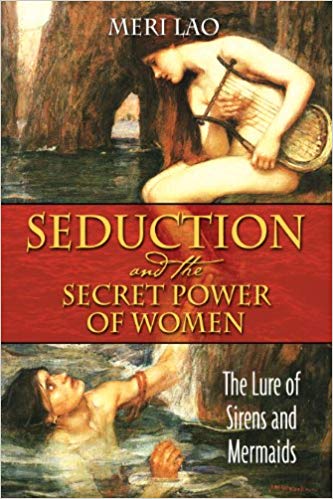 Seduction and the Secret Power of Women: The Lure of Sirens and Mermaids