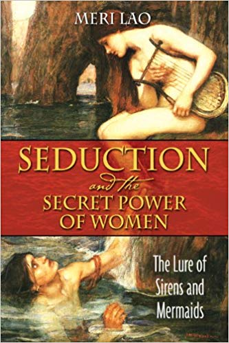 Seduction and the Secret Power of Women: The Lure of Sirens and Mermaids Seduction and the Secret Power of Women: The Lure of Sirens and Mermaids