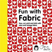 Fun with Fabric: Sew, Cut, Print and Stick with Retro and Vintage Fabric