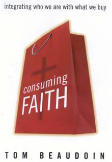 Consuming Faith: Integrating Who We are with What We Buy Consuming Faith: Integrating Who We are with What We Buy