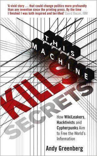 This Machine Kills Secrets: How WikiLeakers, Cypherpunks, and Hacktivists Aim to Free the World's