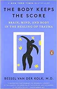 The Body Keeps the Score: Brain, Mind, and Body in the Healing of Trauma