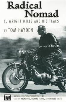 Radical Nomad: C. Wright Mills and His Times | ing The Port Huron Statement, the charter document of 1960s activism, Tom Hayden completed, at the University of Michigan, an intellectual biography of eminent scholar C. Wright Mills. It is published here fo