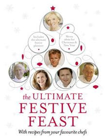 The Ultimate Festive Feast: With Recipes from Your Favourite Chefs
