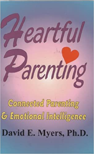 Heartful Parenting: Connected Parenting & Emotional Intelligence | David E. Myers Heartful Parenting: Connected Parenting & Emotional Intelligence | David E. Myers