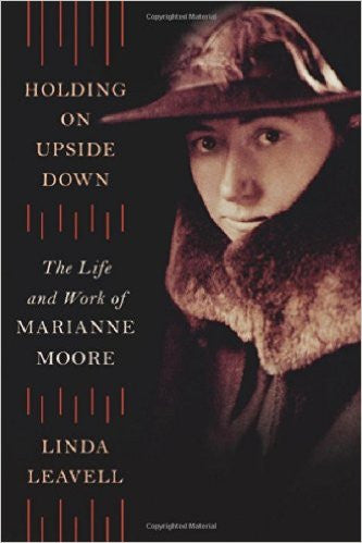 Holding On Upside Down: The Life and Work of Marianne Moore