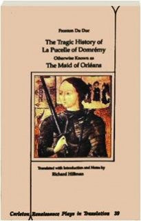 The Tragic History of La Pucelle of Domremy, Otherwise Known as the Maid of Orleans