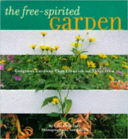 The Free-Spirited Garden: Gorgeous Gardens That Flourish Naturally