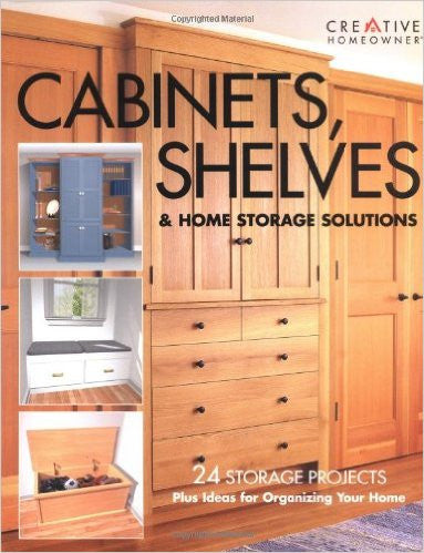 Cabinets, Shelves & Home Storage Solutions: 24 Storage Projects Cabinets, Shelves & Home Storage Solutions: 24 Storage Projects