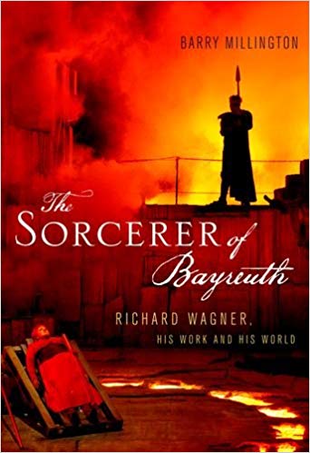 The Sorcerer of Bayreuth: Richard Wagner, his Work and his World