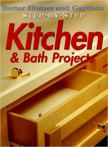 Step-by-Step Kitchen & Bath Projects (Better Homes and Gardens)