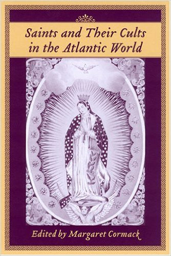 Saints And Their Cults in the Atlantic World (Carolina Lowcountry and the Atlantic World)