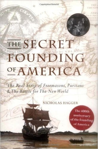 The Secret Founding of America: The Real Story of Freemasons, Puritans,