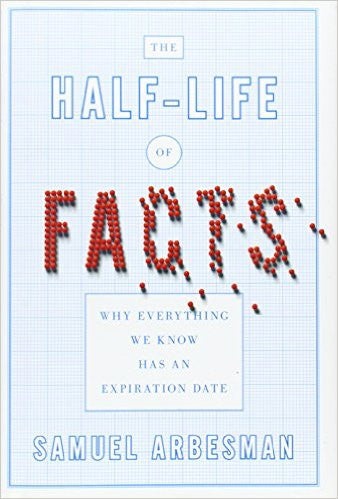 The Half-life of Facts: Why Everything We Know Has an Expiration Date