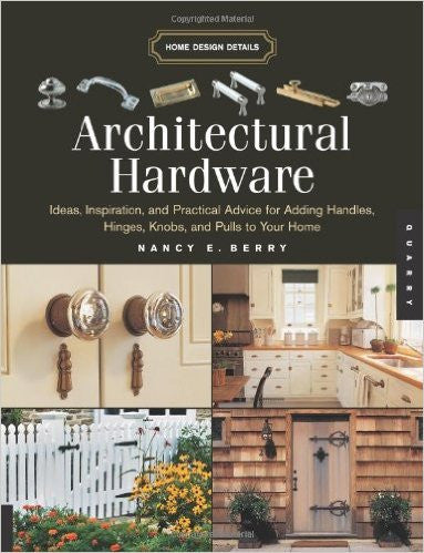 Architectural Hardware: Ideas, Inspiration, and Practical Advice for Adding Handles,