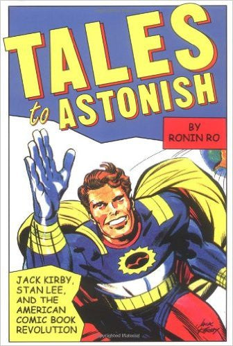 Tales to Astonish Jack Kirby, Stan Lee, and the American Comic Book Revolution