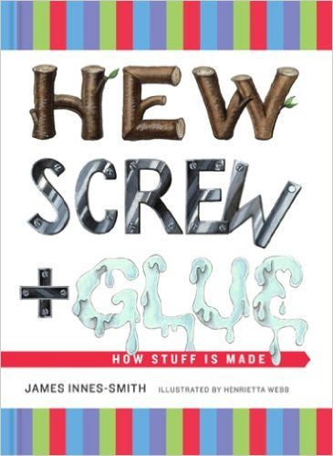 Hew, Screw, and Glue: How Stuff Is Made Hew, Screw, and Glue: How Stuff Is Made
