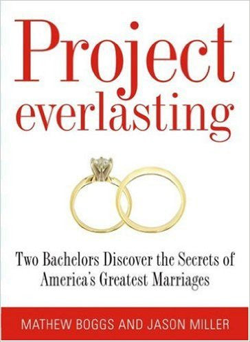 Project Everlasting: Two Bachelors Discover the Secrets of America's Greatest Marriages